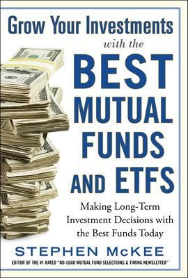 Grow your investments with the best mutual funds and ETFs : making long-term investment decisions with the best funds today [Elektronisk resurs]; Stephen L Author McKee; -