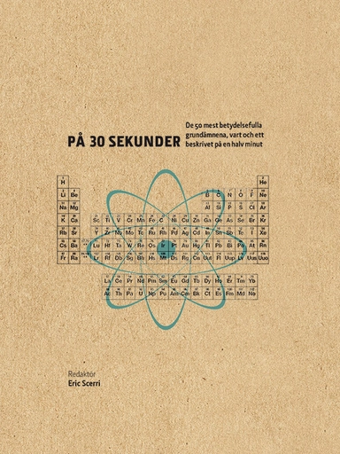 Grundämnen på 30 sekunder : de 50 mest betydelsefulla grundämnena, vart och ett beskrivet på en halv minut; Eric Scerri; 2017