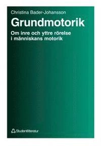 Grundmotorik : Om inre och yttre rörelse i människans motorik; Christina Bader-Johansson; 1991
