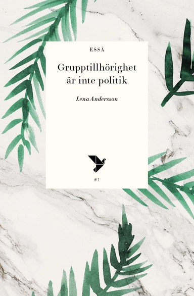 Grupptillhörighet är inte politik; Lena Andersson; 2016