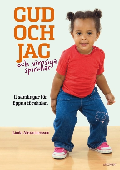 Gud och jag och vimsiga spindlar : 11 samlingar för öppna förskolan; Linda Alexandersson; 2013