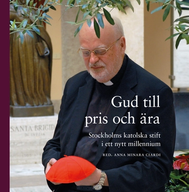 »Gud till pris och ära« : Stockholms katolska stift i ett nytt millennium; Anna Minara Ciardi; 2023