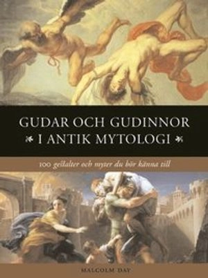 Gudar och gudinnor i antik mytologi : 100 gestalter och myter du bör känna till; Malcolm Day; 2007