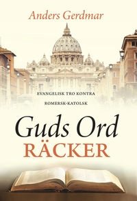 Guds ord räcker : evangelisk tro kontra romersk-katolsk; Anders Gerdmar; 2016