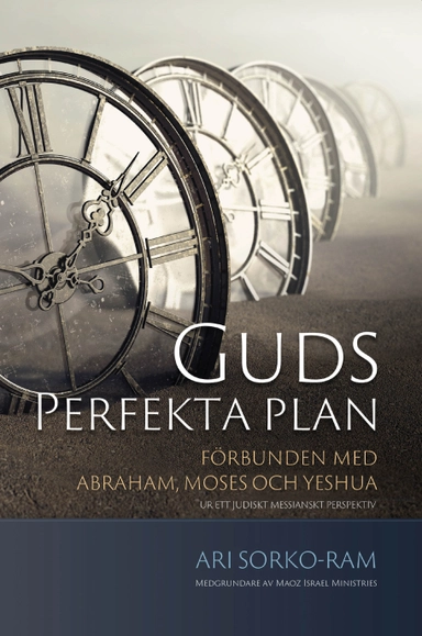 Guds perfekta plan : förbunden med Abraham, Moses och Yeshua; Ari Sorko-Ram; 2025