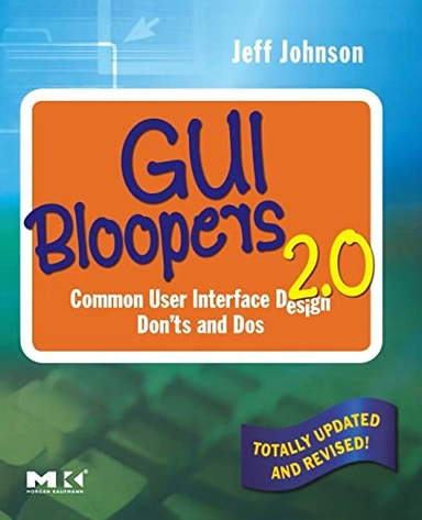 GUI bloopers 2.0 common user interface design don'ts and dos; Ph. D. Jeff Johnson; 2008