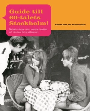Guide till 60-talets Stockholm: nostalgi om krogar, nöjen, shopping, händelser och människor för inte så länge sen; Anders Post; 2005