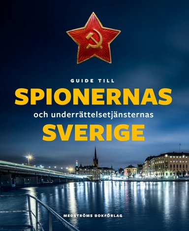 Guide till spionernas och underrättelsetjänsternas Sverige