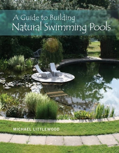 Guide to building natural swimming pools; Michael Littlewood; 2016