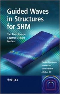 Guided Waves in Structures for SHM: The Time - domain Spectral Element Meth; Wieslaw Ostachowicz, Pawel Kudela, Marek Krawczuk; 2012