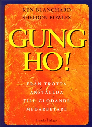 Gung ho! /Från trötta anställda till glödande medarbetare; Ken Blanchard; 2001