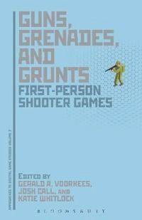 Guns, grenades, and grunts : first-person shooter games; Joshua Call, Katie Whitlock, Gerald Voorhees; 2012