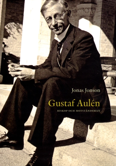 Gustaf Aulén : biskop och motståndsman; Jonas Jonson; 2011