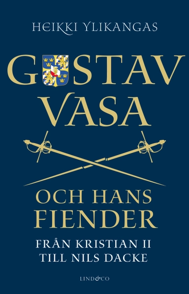 Gustav Vasa och hans fiender : från Kristian II till Nils Dacke; Heikki Ylikangas; 2022