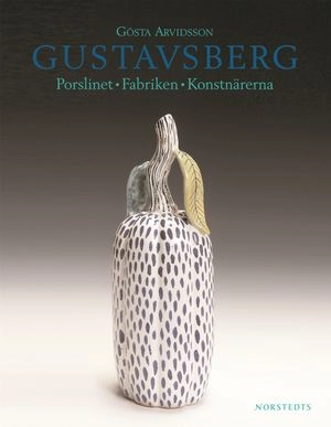 Gustavsberg : porslinet, fabriken, konstnärerna; Gösta Arvidsson; 2007
