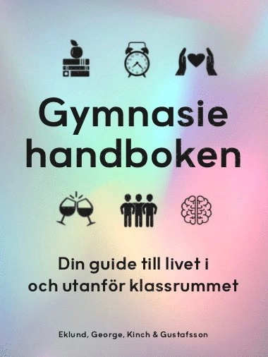 Gymnasiehandboken : din guide till livet i och utanför klassrummet; Kristian Eklund, Alfred George, Theodor Kinch, Simon Gustafsson; 2020