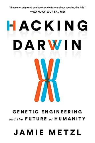 Hacking Darwin : genetic engineering and the future of humanity; Jamie Frederic Metzl; 2019