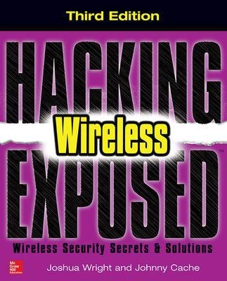 Hacking exposed wireless : wireless security secrets and solutions; Joshua Wright; 2015