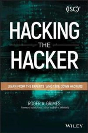 Hacking the Hacker: Learn From the Experts Who Take Down Hackers; Roger A. Grimes; 2017