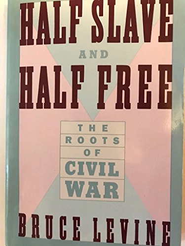 Half slave and half free : the roots of Civil War; Bruce Levine; 1992