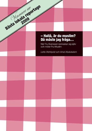 Hallå, är du muslim? Då måste jag fråga... : när fru Svensson rannsakar sig själv och möter fru Muslim; Lotta Wahlqvist, Amal Abdulsalam; 2009