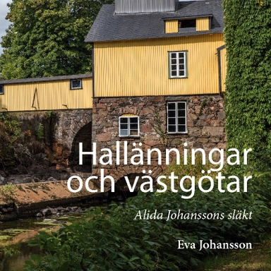 Hallänningar och västgötar : Alida Johanssons släkt; Eva Johansson; 2022