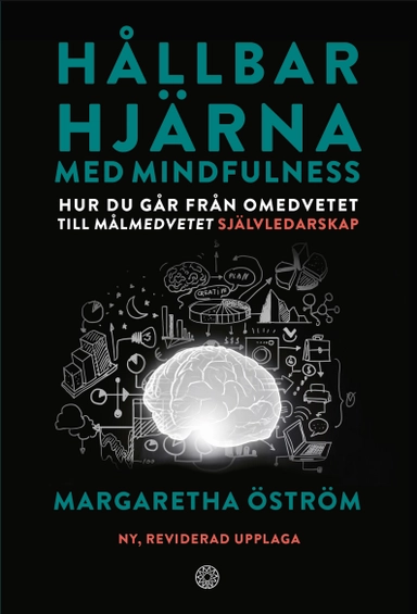 Hållbar hjärna med mindfulness : hur du går från omedvetet till målmedvetet självledarskap; Margaretha Öström; 2024