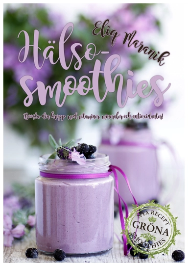 Hälso-smoothies : boosta med vitaminer, mineraler och antioxidanter; Eliq Maranik; 2017