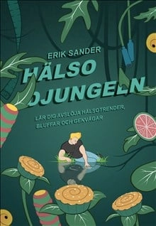 Hälsodjungeln : lär dig avslöja trender, bluffar och genvägar; Erik Sander; 2019
