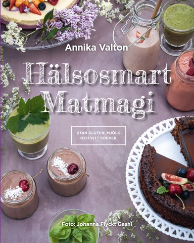 Hälsosmart Matmagi - recept utan gluten, mjölk och vitt socker; Annika Valton; 2022