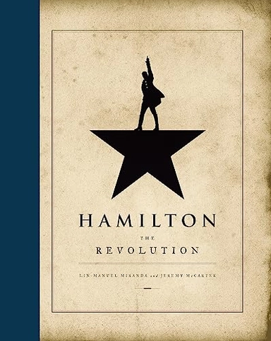 Hamilton : the revolution : being the complete libretto of the Broadway musical, with a true account of its creation, and concise remarks on hip-hop, the power of stories, and the new America; Lin-Manuel Miranda; 2016