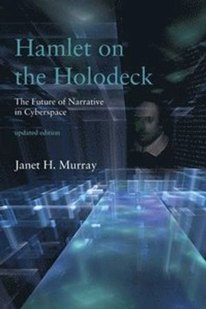 Hamlet on the holodeck : the future of narrative in cyberspace; Janet H. Murray; 2017