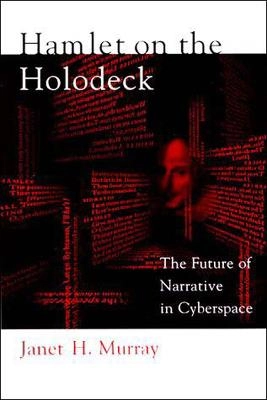 Hamlet on the holodeck : the future of narrative in cyberspace; Janet H. Murray; 1999