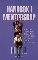 Handbok i mentorskap : hur man hjälper en annan människa att lära och utvec; Chip Bell; 1997