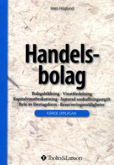 Handelsbolag : bolagsbildning, vinstfördelning, kapitalvinstbeskattning, justerad anskaffningsutgift, byte av företagsform, reserveringsmöjligheter; Mats Höglund; 2014