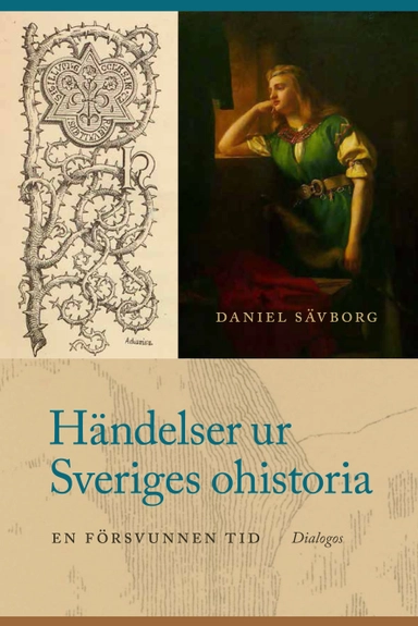 Händelser ur Sveriges ohistoria : en försvunnen tid; Daniel Sävborg; 2024