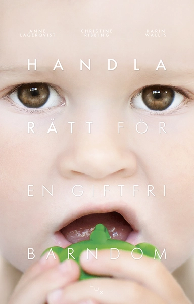Handla rätt för en giftfri barndom; Anne Lagerqvist, Christine Ribbing, Karin Wallis; 2012