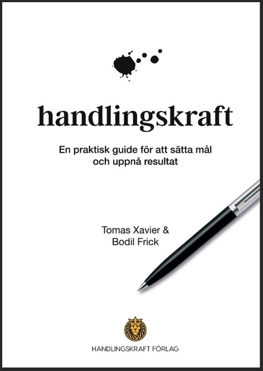 Handlingskraft : en praktisk guide för att sätta mål och uppnå resultat; Tomas Xavier, Bodil Frick; 2020