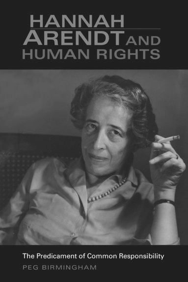 Hannah Arendt and human rights : the predicament of common responsibility; Peg Birmingham; 2006