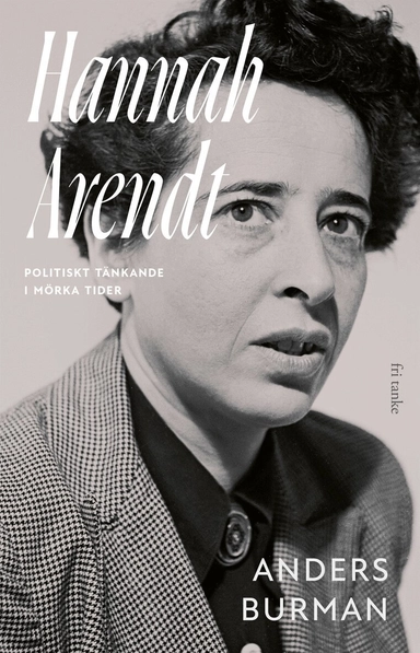 Hannah Arendt : Politiskt tänkande i mörka tider; Anders Burman; 2026