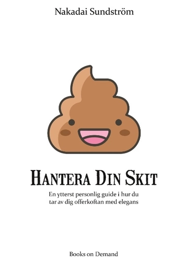 Hantera din skit : en ytterst personlig guide i hur du får av dig offerkoftan med elegans; Nakadai Sundström; 2020