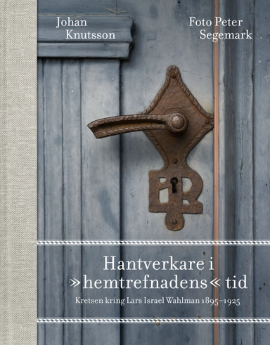 Hantverkare i "hemtrefnadens" tid : kretsen kring Lars Israel Wahlman 1895-1925; Johan Knutsson; 2016