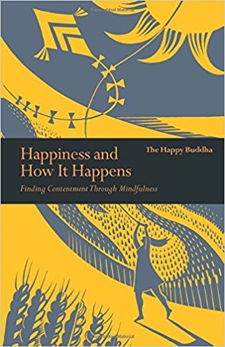 Happiness and how it happens - finding contentment through mindfulness; The Happy Buddha; 2018