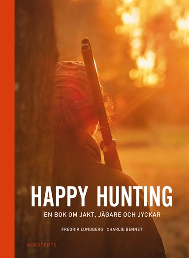 Happy hunting : en bok om jakt, jägare och jyckar; Fredrik Lundberg; 2014