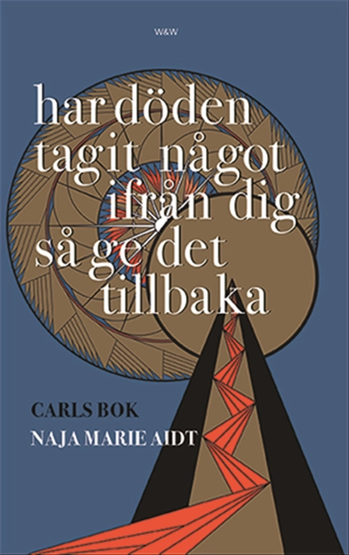 Har döden tagit något ifrån dig så ge det tillbaka : Carls bok; Naja Marie Aidt; 2018