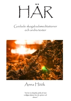 Här : guidade skogsbadsmeditationer och andra texter; Anna Höök; 2023
