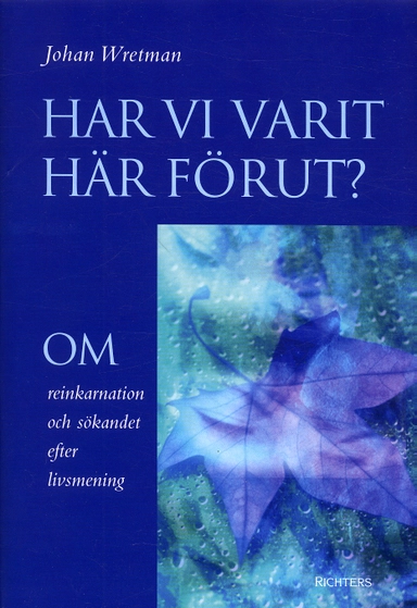 Har vi varit här förut : om reinkarnation och sökandet efter livsmening; Johan Wretman; 2004