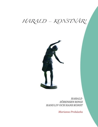 Harald - Konsnär: Harald Sörensen Ringi Hans liv och hans konst; Marianne Prohaszka; 2015
