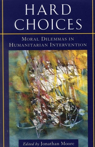 Hard choices : moral dilemmas in humanitarian intervention; Jonathan Moore, International Committee of the Red Cross; 1998