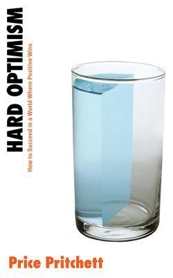 Hard optimism : how to succeed in a world where positive wins; Price Pritchett; 2015